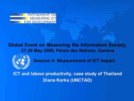 Global Event on Measuring the Information Society, 27-29 May 2008, Palais des Nations, Geneva Session 4: Measurement of ICT Impact ICT and labour productivity,