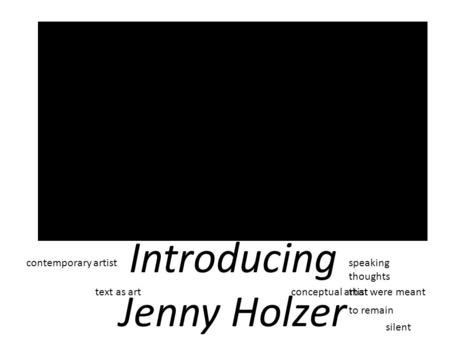 Introducing Jenny Holzer contemporary artist conceptual artist text as art speaking thoughts that were meant to remain silent.