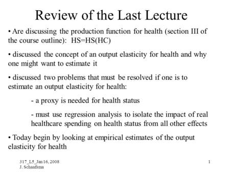 317_L5_Jan 16, 2008 J. Schaafsma 1 Review of the Last Lecture Are discussing the production function for health (section III of the course outline): HS=HS(HC)