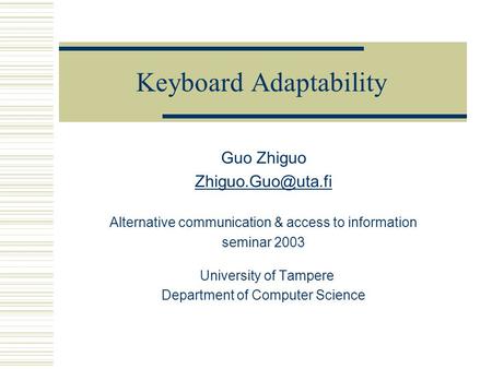 Keyboard Adaptability Guo Zhiguo Alternative communication & access to information seminar 2003 University of Tampere Department of Computer.