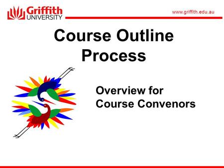 Www.griffith.edu.au Course Outline Process Overview for Course Convenors.