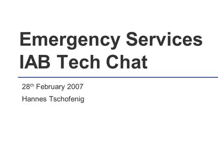 Emergency Services IAB Tech Chat 28 th February 2007 Hannes Tschofenig.
