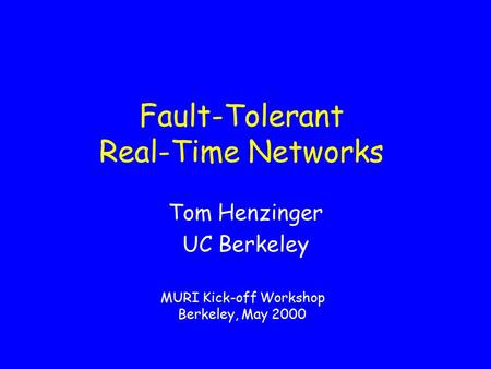 Fault-Tolerant Real-Time Networks Tom Henzinger UC Berkeley MURI Kick-off Workshop Berkeley, May 2000.