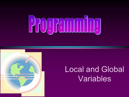 Local and Global Variables. COMP104 Local and Global / Slide 2 Scope The scope of a declaration is the block of code where the identifier is valid for.