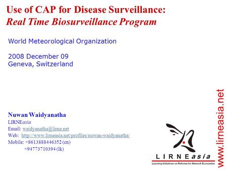 Use of CAP for Disease Surveillance: Real Time Biosurveillance Program Nuwan Waidyanatha LIRNEasia