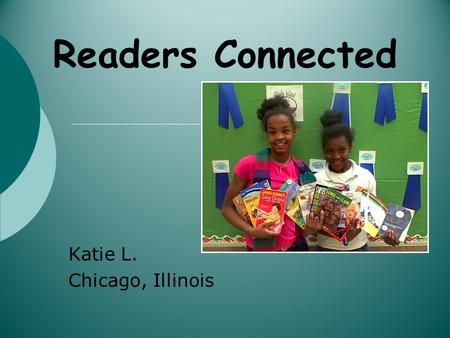 Readers Connected Katie L. Chicago, Illinois. Connecting with Struggling Readers National Teachers Academy (NTA) Student Demographics 97% Receive Free.