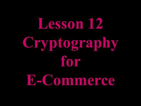 Lesson 12 Cryptography for E-Commerce. Approaches to Network Security Separate Security Protocol--SSL Application-Specific Security--SHTTP Security with.