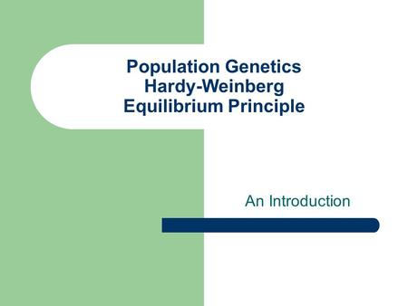 Population Genetics Hardy-Weinberg Equilibrium Principle An Introduction.