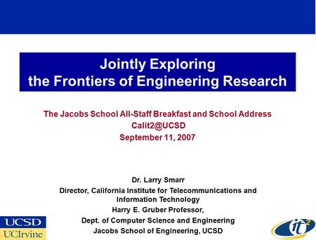 Jointly Exploring the Frontiers of Engineering Research The Jacobs School All-Staff Breakfast and School Address September 11, 2007 Dr. Larry.
