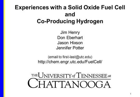 1 Experiences with a Solid Oxide Fuel Cell and Co-Producing Hydrogen Jim Henry Don Eberhart Jason Hixson Jennifer Potter ( to