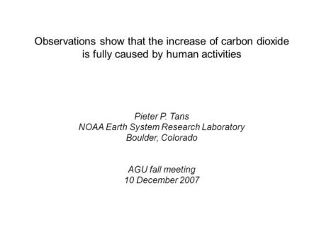 Observations show that the increase of carbon dioxide is fully caused by human activities Pieter P. Tans NOAA Earth System Research Laboratory Boulder,