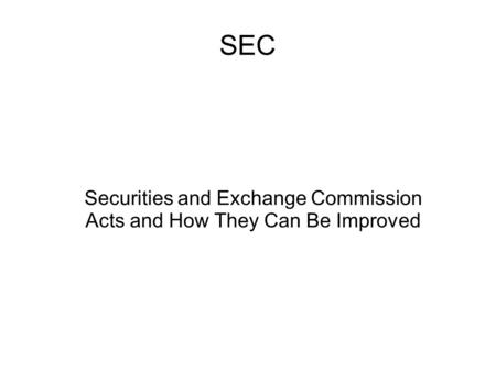SEC Securities and Exchange Commission Acts and How They Can Be Improved.