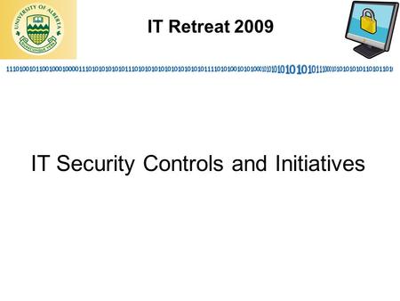 IT Retreat 2009 IT Security Controls and Initiatives.