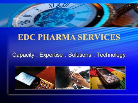 EDC PHARMA SERVICES Capacity. Expertise. Solutions. Technology.