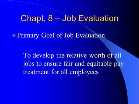 Chapt. 8 – Job Evaluation Primary Goal of Job Evaluation: