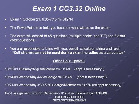 BROOKLYN COLLEGE GEOLOGY DEPARTMENT Exam 1 CC3.32 Online Exam 1 October 21, 6:05-7:45 rm 3127N The PowerPoint is to help you focus on what will be on the.