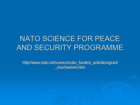 NATO SCIENCE FOR PEACE AND SECURITY PROGRAMME http//www.nato.int/science/nato_funded_activities/grant _mechanism.htm.