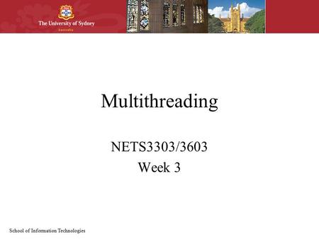 School of Information Technologies Multithreading NETS3303/3603 Week 3.