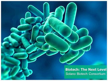 Biotech: The Next Level Solano Biotech Consortium.