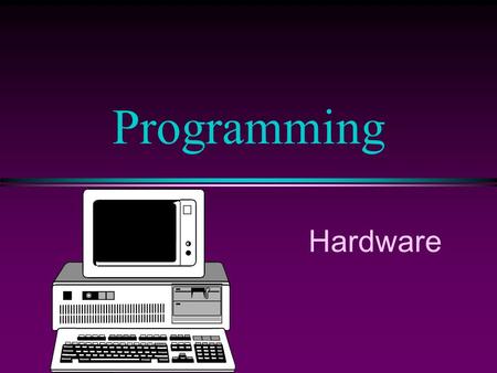 Hardware Programming. COMP102 Prog. Fundamentals I: Hardware / Slide 2 l Four components of a computer system: n CPU - central processing unit –Makes.