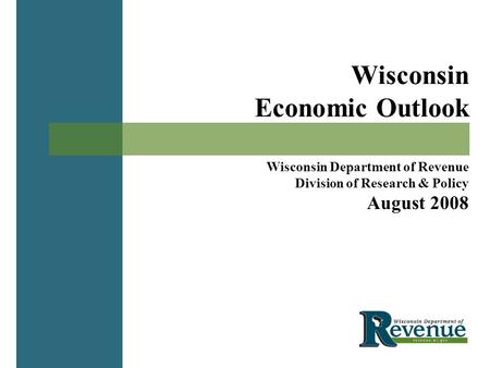 Wisconsin Economic Outlook Wisconsin Department of Revenue Division of Research & Policy August 2008.