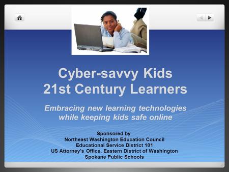 Cyber-savvy Kids 21st Century Learners Embracing new learning technologies while keeping kids safe online Sponsored by Northeast Washington Education Council.