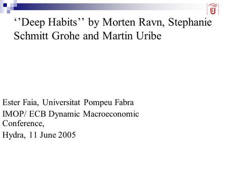 ‘’Deep Habits’’ by Morten Ravn, Stephanie Schmitt Grohe and Martin Uribe Ester Faia, Universitat Pompeu Fabra IMOP/ ECB Dynamic Macroeconomic Conference,