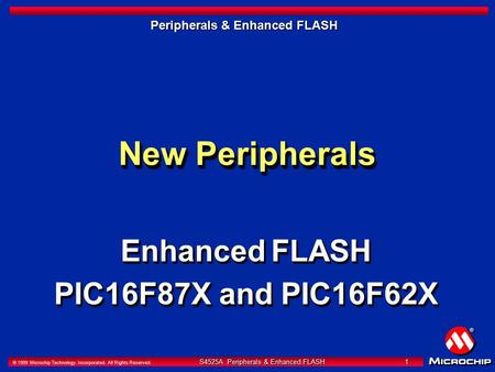 S4525A Peripherals & Enhanced FLASH 1 © 1999 Microchip Technology Incorporated. All Rights Reserved. S4525A Peripherals & Enhanced FLASH 1 Peripherals.