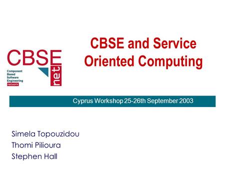 CBSE and Service Oriented Computing Simela Topouzidou Thomi Pilioura Stephen Hall Cyprus Workshop 25-26th September 2003.