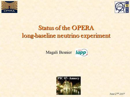 1 Status of the OPERA long-baseline neutrino experiment Magali Besnier PIC 07- Annecy June 27 th 2007.