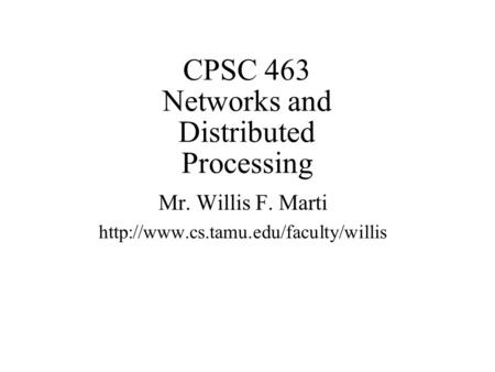 CPSC 463 Networks and Distributed Processing Mr. Willis F. Marti