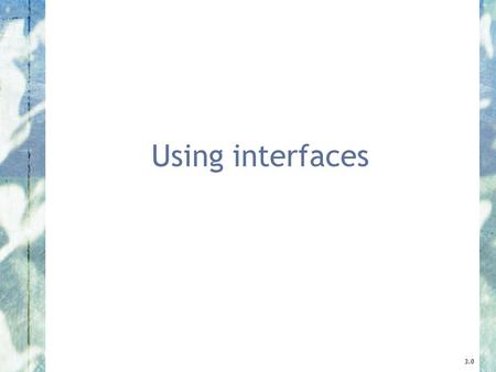 Using interfaces 3.0. 2 Objects First with Java - A Practical Introduction using BlueJ, © David J. Barnes, Michael Kölling How would you find the maximum.
