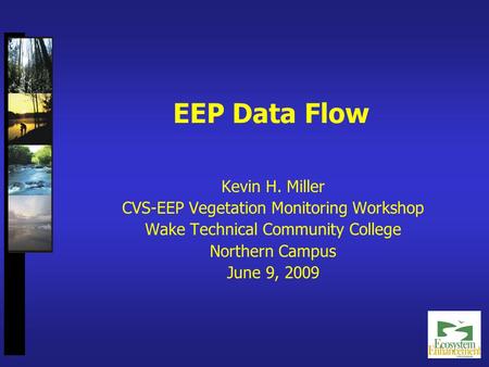 EEP Data Flow Kevin H. Miller CVS-EEP Vegetation Monitoring Workshop Wake Technical Community College Northern Campus June 9, 2009.