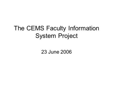 The CEMS Faculty Information System Project 23 June 2006.