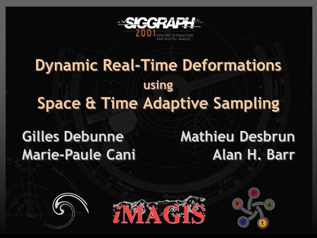 Dynamic Real-Time Deformations using Space & Time Adaptive Sampling Gilles Debunne Marie-Paule Cani Gilles Debunne Marie-Paule Cani Mathieu Desbrun Alan.