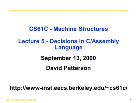 cs61c L5 Decisions 9/13/00 1 CS61C - Machine Structures Lecture 5 - Decisions in C/Assembly Language September 13, 2000 David Patterson