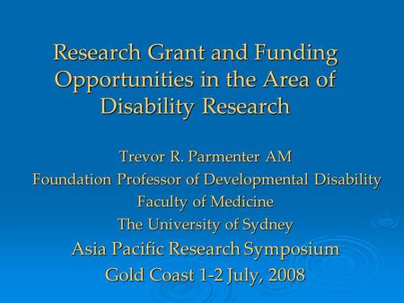 Research Grant and Funding Opportunities in the Area of Disability Research Trevor R. Parmenter AM Foundation Professor of Developmental Disability Foundation.