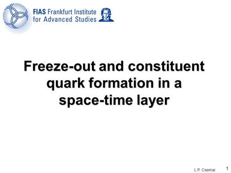 L.P. Csernai 1 Freeze-out and constituent quark formation in a space-time layer.