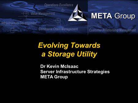 META Group Evolving Towards a Storage Utility Dr Kevin McIsaac Server Infrastructure Strategies META Group.