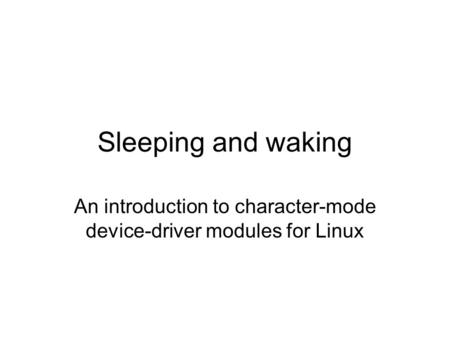 Sleeping and waking An introduction to character-mode device-driver modules for Linux.