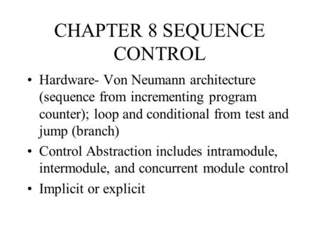 CHAPTER 8 SEQUENCE CONTROL Hardware- Von Neumann architecture (sequence from incrementing program counter); loop and conditional from test and jump (branch)
