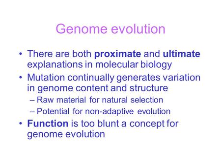 Genome evolution There are both proximate and ultimate explanations in molecular biology Mutation continually generates variation in genome content and.