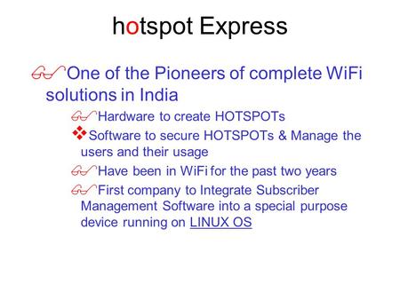 Hotspot Express $ One of the Pioneers of complete WiFi solutions in India $ Hardware to create HOTSPOTs  Software to secure HOTSPOTs & Manage the users.