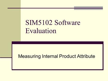 SIM5102 Software Evaluation Measuring Internal Product Attribute.