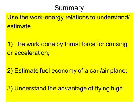 1 Summary Use the work-energy relations to understand/ estimate 1)the work done by thrust force for cruising or acceleration; 2) Estimate fuel economy.