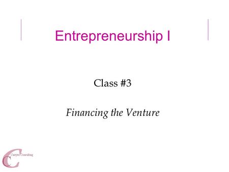 Entrepreneurship I Class #3 Financing the Venture.