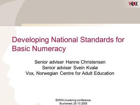EMMA clustering conference, Bucharest, 26.10.2006 Developing National Standards for Basic Numeracy Senior adviser Hanne Christensen Senior adviser Svein.