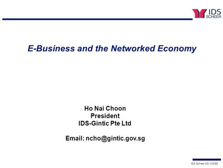 IDS Scheer AG-1 03/99 Ho Nai Choon President IDS-Gintic Pte Ltd   E-Business and the Networked Economy.