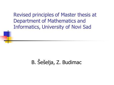 Revised principles of Master thesis at Department of Mathematics and Informatics, University of Novi Sad B. Šešelja, Z. Budimac.