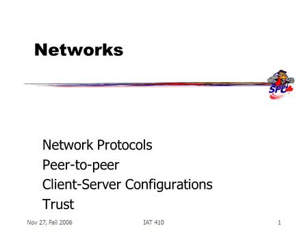 Nov 27, Fall 2006IAT 4101 Networks Network Protocols Peer-to-peer Client-Server Configurations Trust.